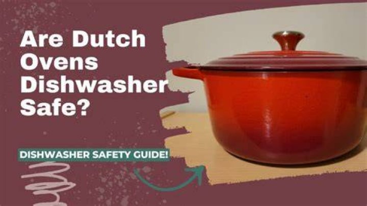 Are Dutch ovens dishwasher safe